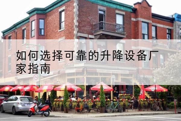 乌拉特前旗电动升降机厂家-如何选择可靠的升降设备厂家指南