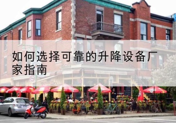 乌拉特前旗电动升降机厂家-如何选择可靠的升降设备厂家指南